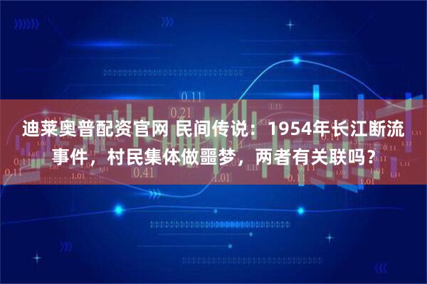 迪莱奥普配资官网 民间传说：1954年长江断流事件，村民集体做噩梦，两者有关联吗？